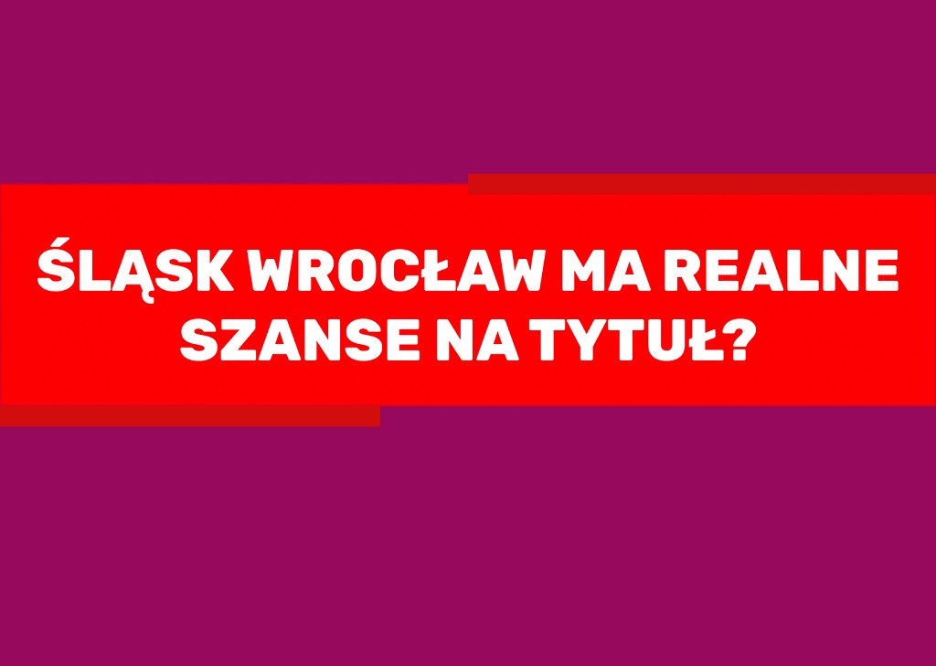 You are currently viewing Śląsk Wrocław ma realne szanse na tytuł?